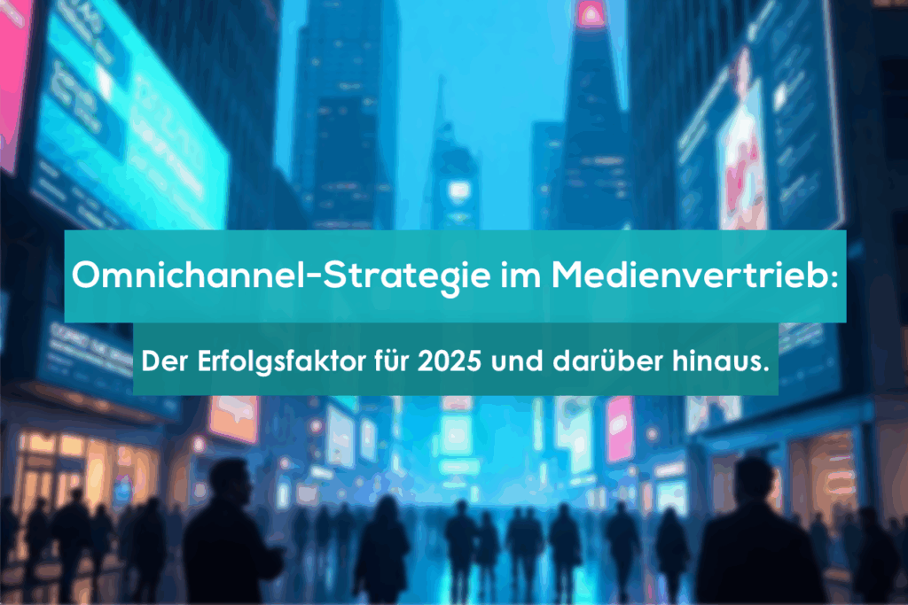 Blogbeitrag Omnichannel-Strategie im Medienvertrieb